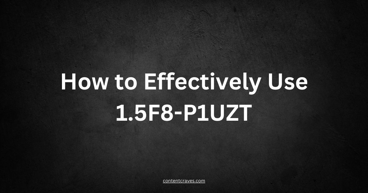 How to Effectively Use 1.5F8-P1UZT