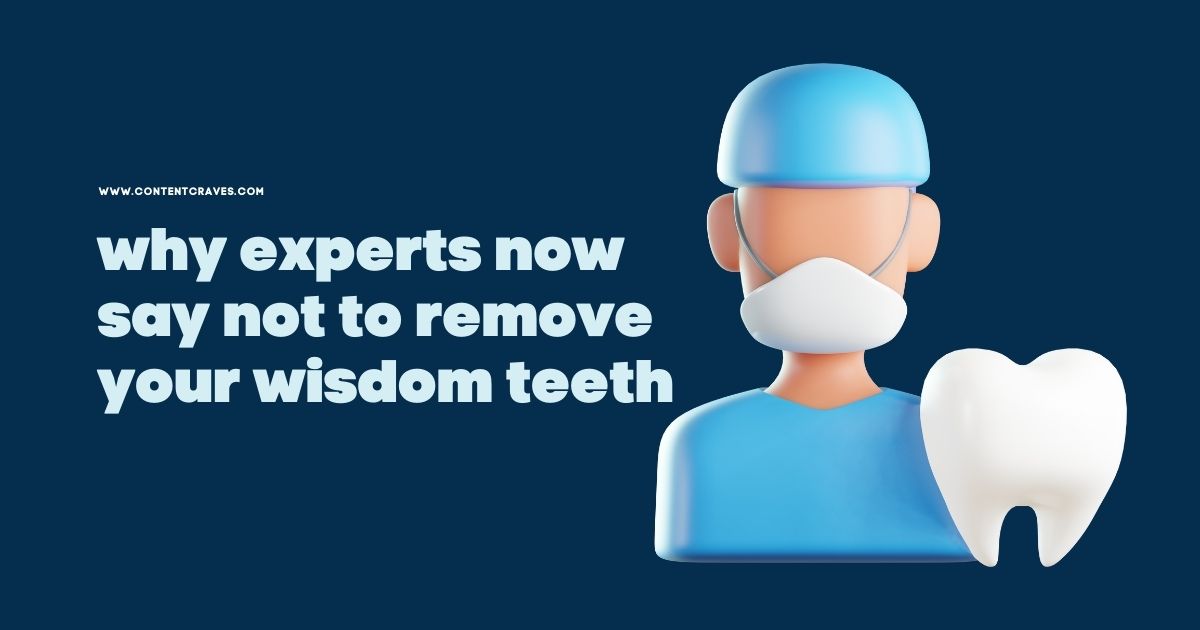 Why Experts Now Say Not to Remove Your Wisdom Teeth